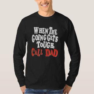 When The Going Gets Tough Call Dad Apparel T-Shirt