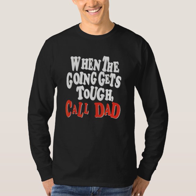 When The Going Gets Tough Call Dad Apparel T-Shirt (Front)