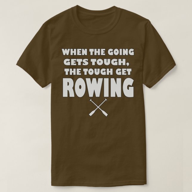 When the going gets tough the tough gets Rowing T-Shirt (Design Front)