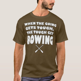 When the going gets tough the tough gets Rowing T-Shirt