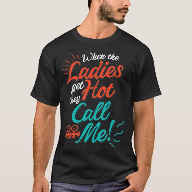 When The Ladies Get Hot They Call Me Hvac Technici T-Shirt (Front)