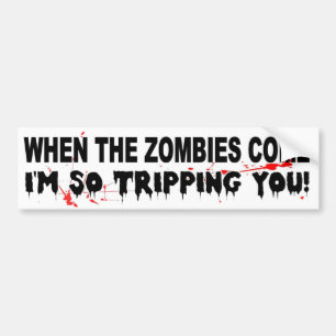 When the zombies come I'm so tripping you funny Bumper Sticker