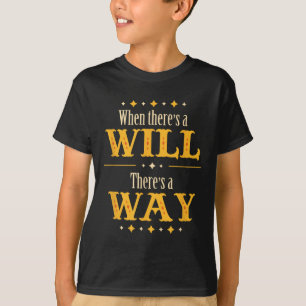 When There's A Will There's A Way Motivational Quo T-Shirt