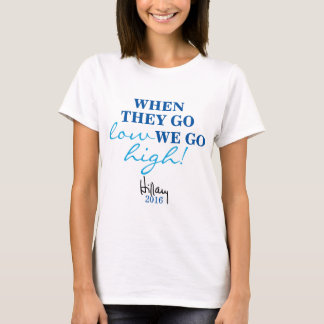 WHEN THEY GO LOW, WE GO HIGH Hillary Shirt