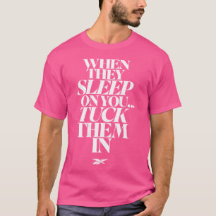 When They Sleep On You Tuck Them In (On Back) T-Shirt
