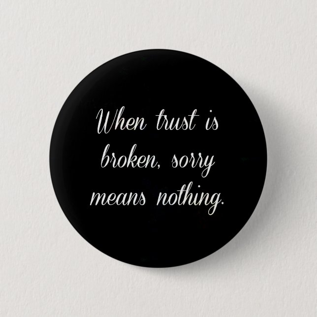WHEN TRUST IS BROKEN SORRY MEANS NOTHING SAD QUOTE 6 CM ROUND BADGE (Front)