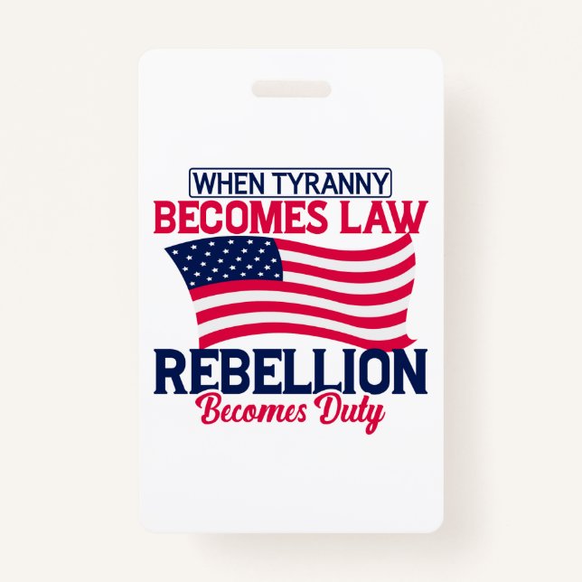 When Tyranny Becomes Law Rebellion Becomes Duty    ID Badge (Front)