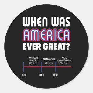 When Was America Great Social Justice Anti Trump R Classic Round Sticker