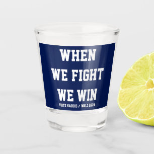 When We Fight We Win Harris Walz Shot Glass