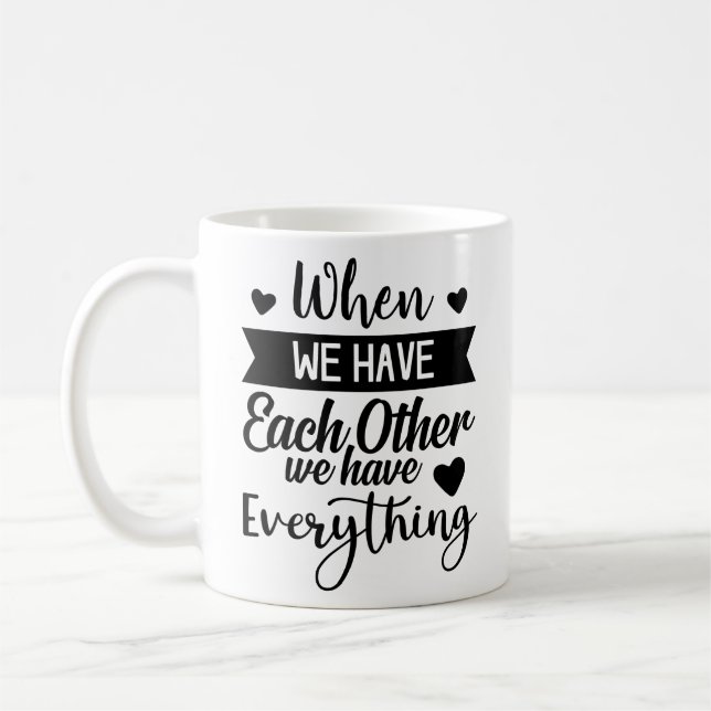 When We Have Each Other We Have Everything Coffee Mug (Left)