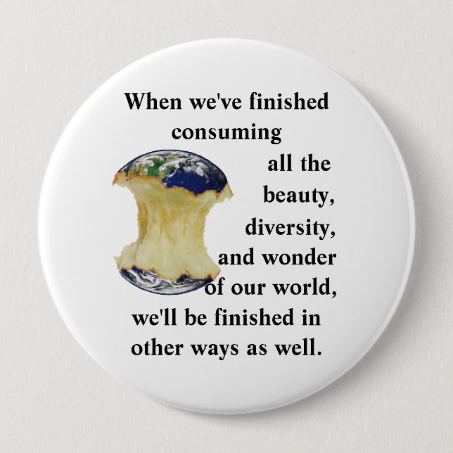 When we've finished consuming our world 10 cm round badge (Front)