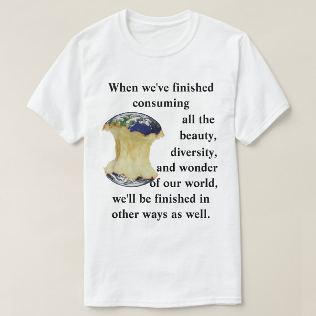 When we've finished consuming our world T-Shirt (Design Front)