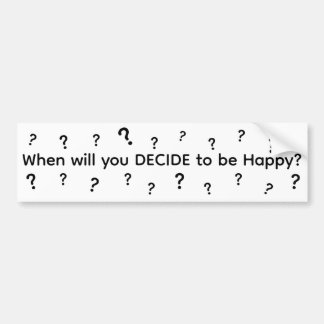 When Will You Decide To Be Happy Bumper Sticker