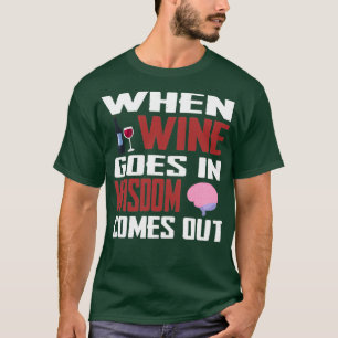 When wine comes in wisdom comes out 1 T-Shirt