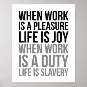 When Work Is A Pleasure Life Is Joy Poster