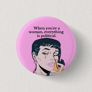 When you are a woman everything is political 3 cm round badge