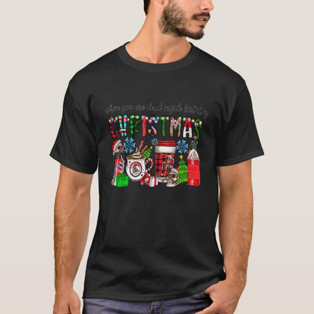 When You Are Dead Inside But It Is Christmas Coffe T-Shirt (Front)