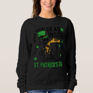 When You Are Dead Inside But It's St Patricks Day Sweatshirt