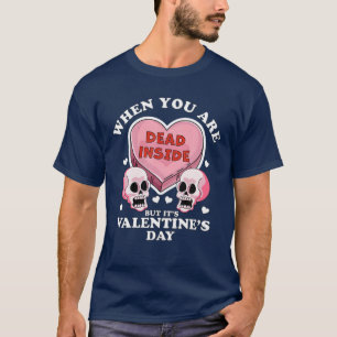 When You Are Dead Inside But It's Valentine's Day T-Shirt
