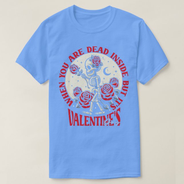 When You Are Dead Inside But Its Valentines Day T-Shirt (Design Front)