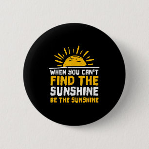When You Can't Find The Sunshine Be Sunshine For M 6 Cm Round Badge