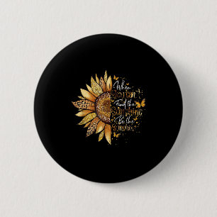 When You Can't Find The Sunshine Be The Sunshine  6 Cm Round Badge
