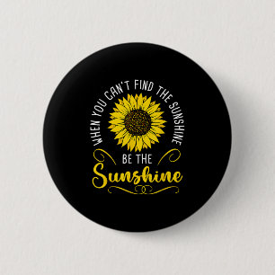When You Cant Find The Sunshine Be The Sunshine Me 6 Cm Round Badge