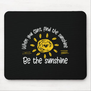 When You Can't Find The Sunshine Be The Sunshine Q Mouse Pad