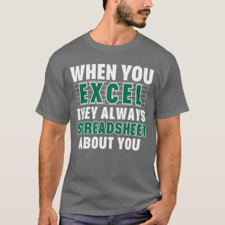 When You Excel They Always Spreadsheet About You a T-Shirt