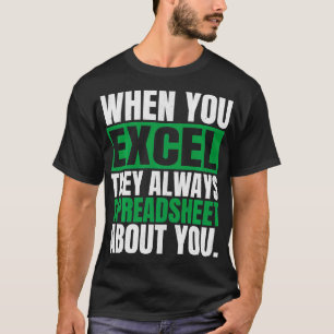 When You Excel They Always Spreadsheet About You F T-Shirt