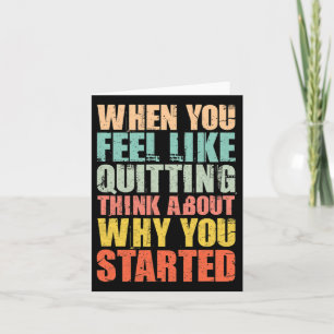 When You Feel Like Quitting Remember Why You Start Card