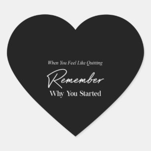 when you feel like quitting remember why you start heart sticker