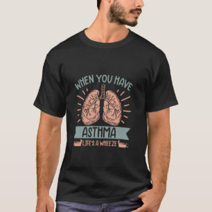 When you have Asthma Life's a Wheeze T-Shirt