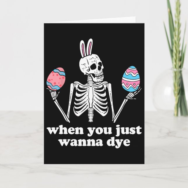 When You Just Wanna Dye Skeleton Easter Eggs  Card (Front)