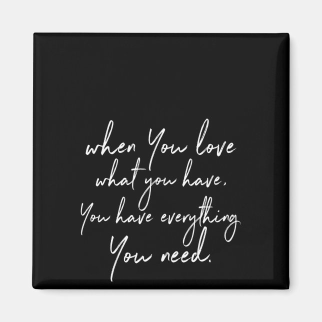 when you love what you have you have everything yo magnet (Front)