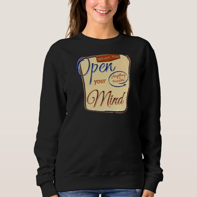 When You Open Your Mind Anything Is Possible Motiv Sweatshirt (Front)