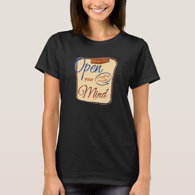 When You Open Your Mind Anything Is Possible Motiv T-Shirt (Front)