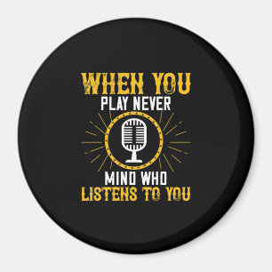 When You Play, Never Mind Who Listens To You 02 Magnet