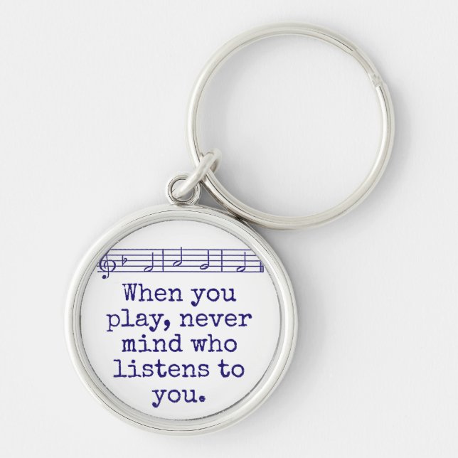 When You Play Never Mind Who - Music Quote  Key Ring (Front)