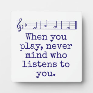 When You Play Never Mind Who - Music Quote  Plaque