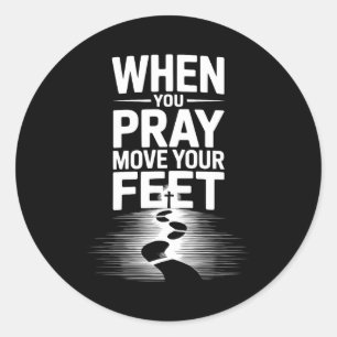 When You Pray Move Your Feet Motivational Saying  Classic Round Sticker