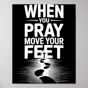 When You Pray Move Your Feet Motivational Saying Poster