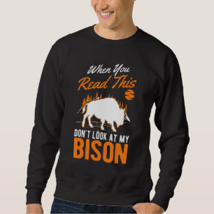 When You Read This Don't Look At My Bison Buffalo Sweatshirt