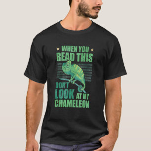 When You Read This Don't Look At My Chameleon T-Shirt