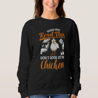 When You Read This Don't Look At My Chicken   Sweatshirt
