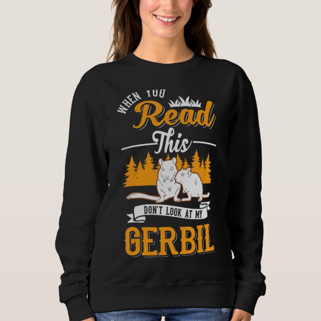 When You Read This Don't Look At My Gerbil Sweatshirt (Front)