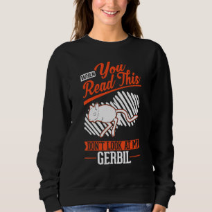 When you Read this Don't look at my Gerbil Sweatshirt