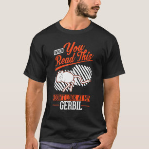 When you Read this Don't look at my Gerbil T-Shirt