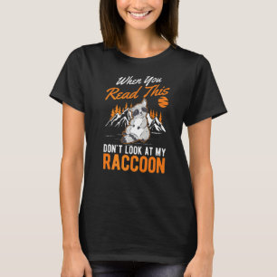 When You Read This Don't Look At My Racoon T-Shirt