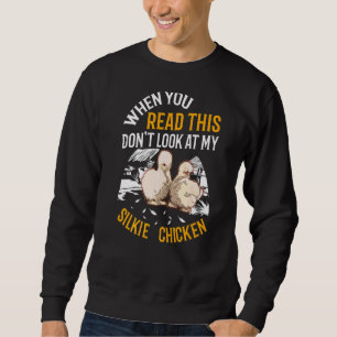 When You Read This Don't Look At My Silkie Chicken Sweatshirt